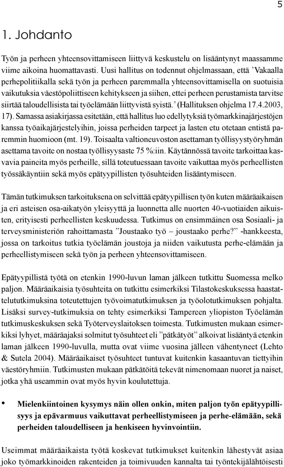 perheen perustamista tarvitse siirtää taloudellisista tai työelämään liittyvistä syistä. (Hallituksen ohjelma 17.4.2003, 17).