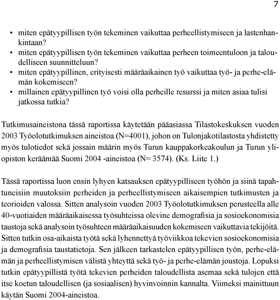 Tutkimusaineistona tässä raportissa käytetään pääasiassa Tilastokeskuksen vuoden 2003 Työolotutkimuksen aineistoa (N=4001), johon on Tulonjakotilastosta yhdistetty myös tulotiedot sekä jossain määrin