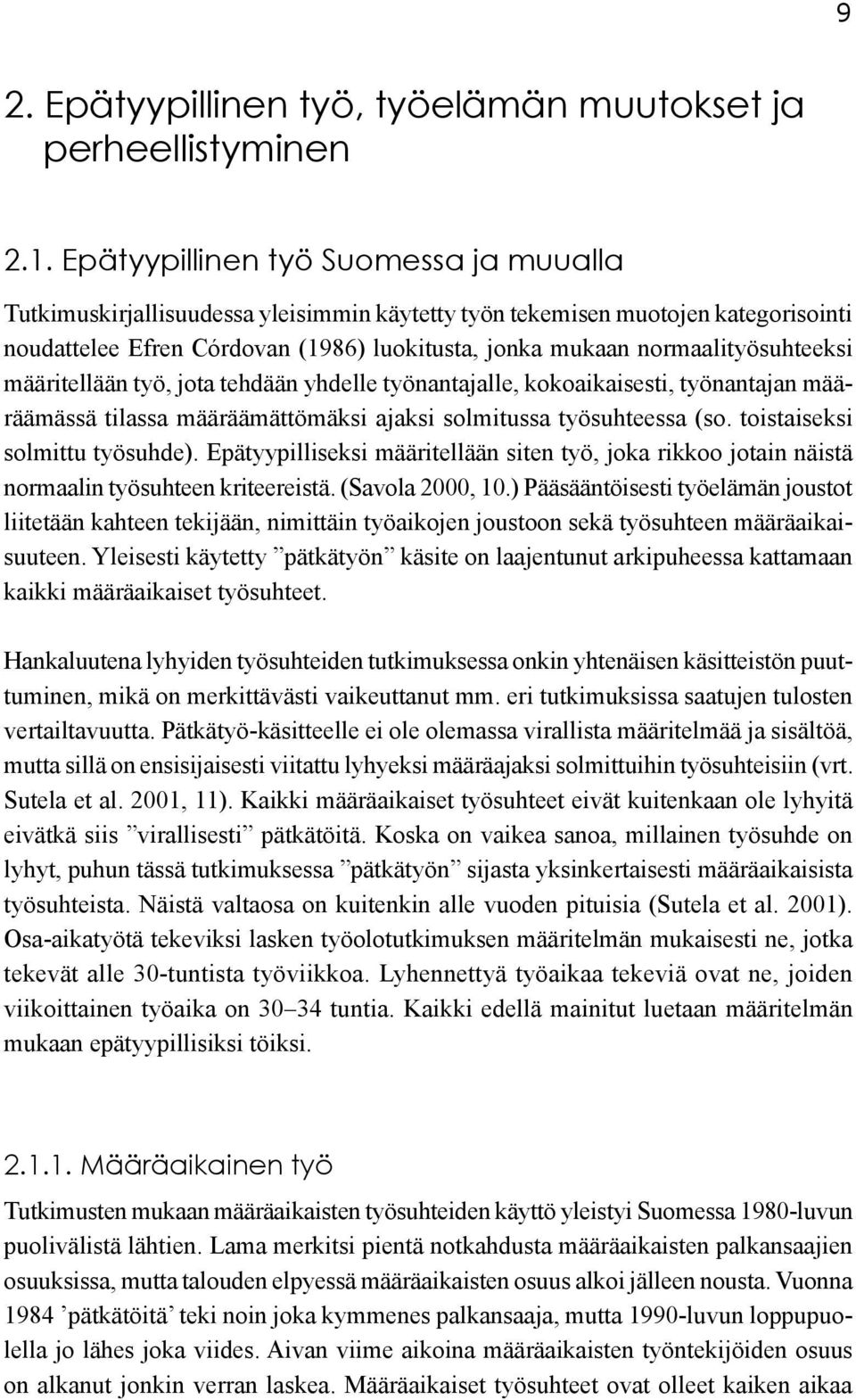 normaalityösuhteeksi määritellään työ, jota tehdään yhdelle työnantajalle, kokoaikaisesti, työnantajan määräämässä tilassa määräämättömäksi ajaksi solmitussa työsuhteessa (so.