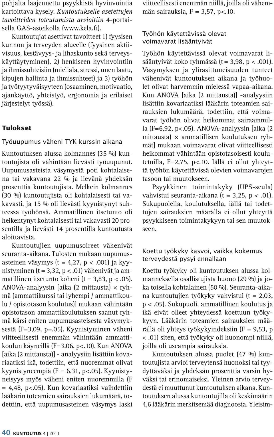 (mieliala, stressi, unen laatu, kipujen hallinta ja ihmissuhteet) ja 3) työhön ja työtyytyväisyyteen (osaaminen, motivaatio, ajankäyttö, yhteistyö, ergonomia ja erilaiset järjestelyt työssä).