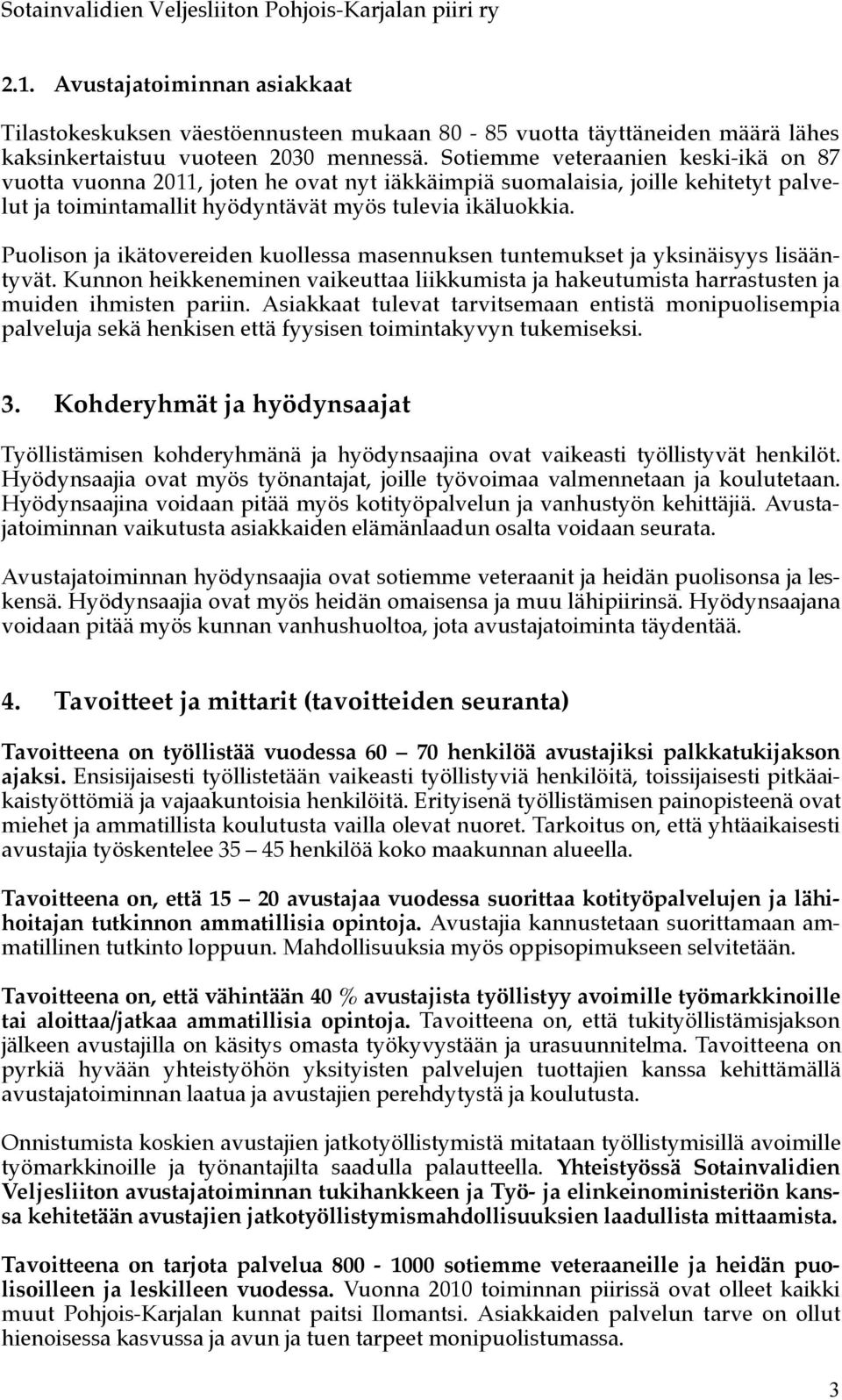 Puolison ja ikätovereiden kuollessa masennuksen tuntemukset ja yksinäisyys lisääntyvät. Kunnon heikkeneminen vaikeuttaa liikkumista ja hakeutumista harrastusten ja muiden ihmisten pariin.