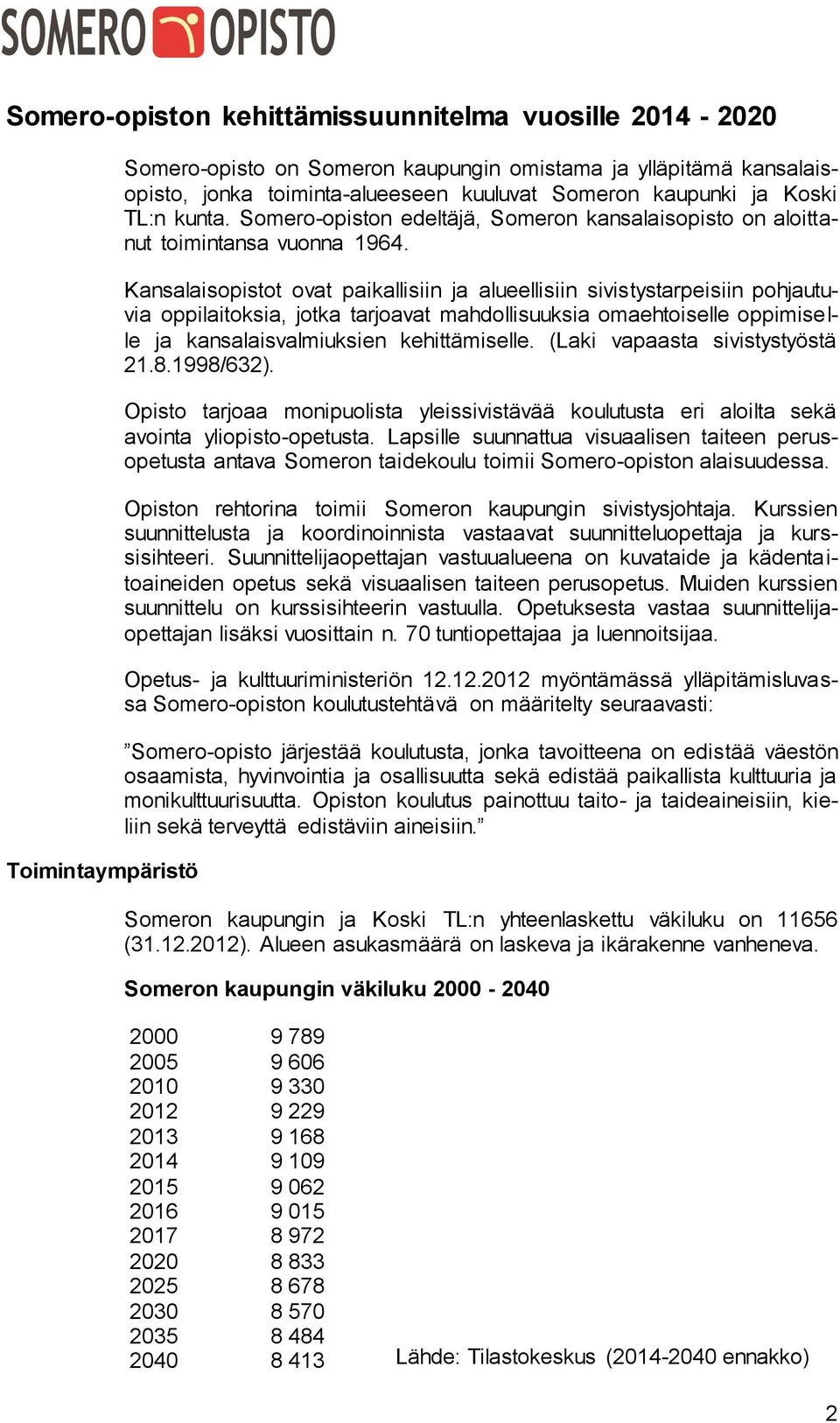 Kansalaisopistot ovat paikallisiin ja alueellisiin sivistystarpeisiin pohjautuvia oppilaitoksia, jotka tarjoavat mahdollisuuksia omaehtoiselle oppimiselle ja kansalaisvalmiuksien kehittämiselle.