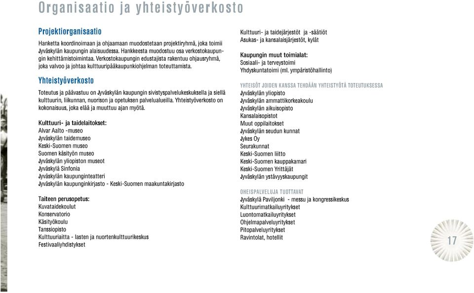 Yhteistyöverkosto Toteutus ja päävastuu on Jyväskylän kaupungin sivistyspalvelukeskuksella ja siellä kulttuurin, liikunnan, nuorison ja opetuksen palvelualueilla.