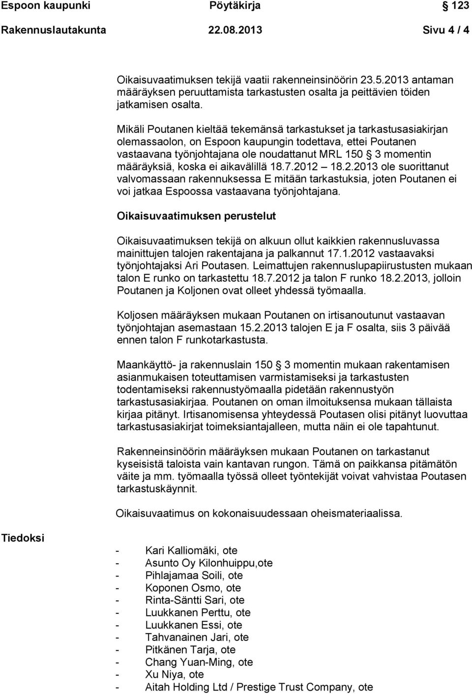 määräyksiä, koska ei aikavälillä 18.7.2012 18.2.2013 ole suorittanut valvomassaan rakennuksessa E mitään tarkastuksia, joten Poutanen ei voi jatkaa Espoossa vastaavana työnjohtajana.