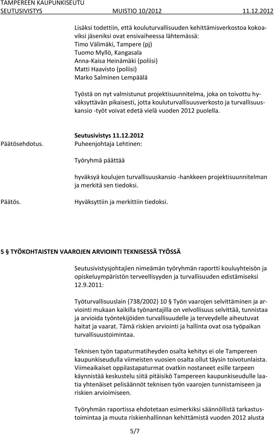 voivat edetä vielä vuoden 2012 puolella. hyväksyä koulujen turvallisuuskansio -hankkeen projektisuunnitelman ja merkitä sen tiedoksi. Hyväksyttiin ja merkittiin tiedoksi.