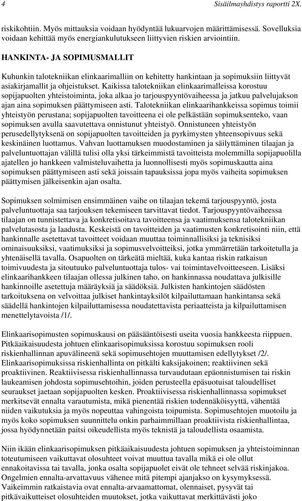 Kaikissa talotekniikan elinkaarimalleissa korostuu sopijapuolten yhteistoiminta, joka alkaa jo tarjouspyyntövaiheessa ja jatkuu palvelujakson ajan aina sopimuksen päättymiseen asti.