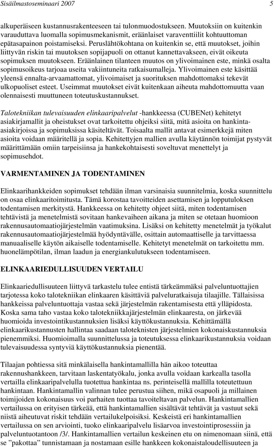 Peruslähtökohtana on kuitenkin se, että muutokset, joihin liittyvän riskin tai muutoksen sopijapuoli on ottanut kannettavakseen, eivät oikeuta sopimuksen muutokseen.