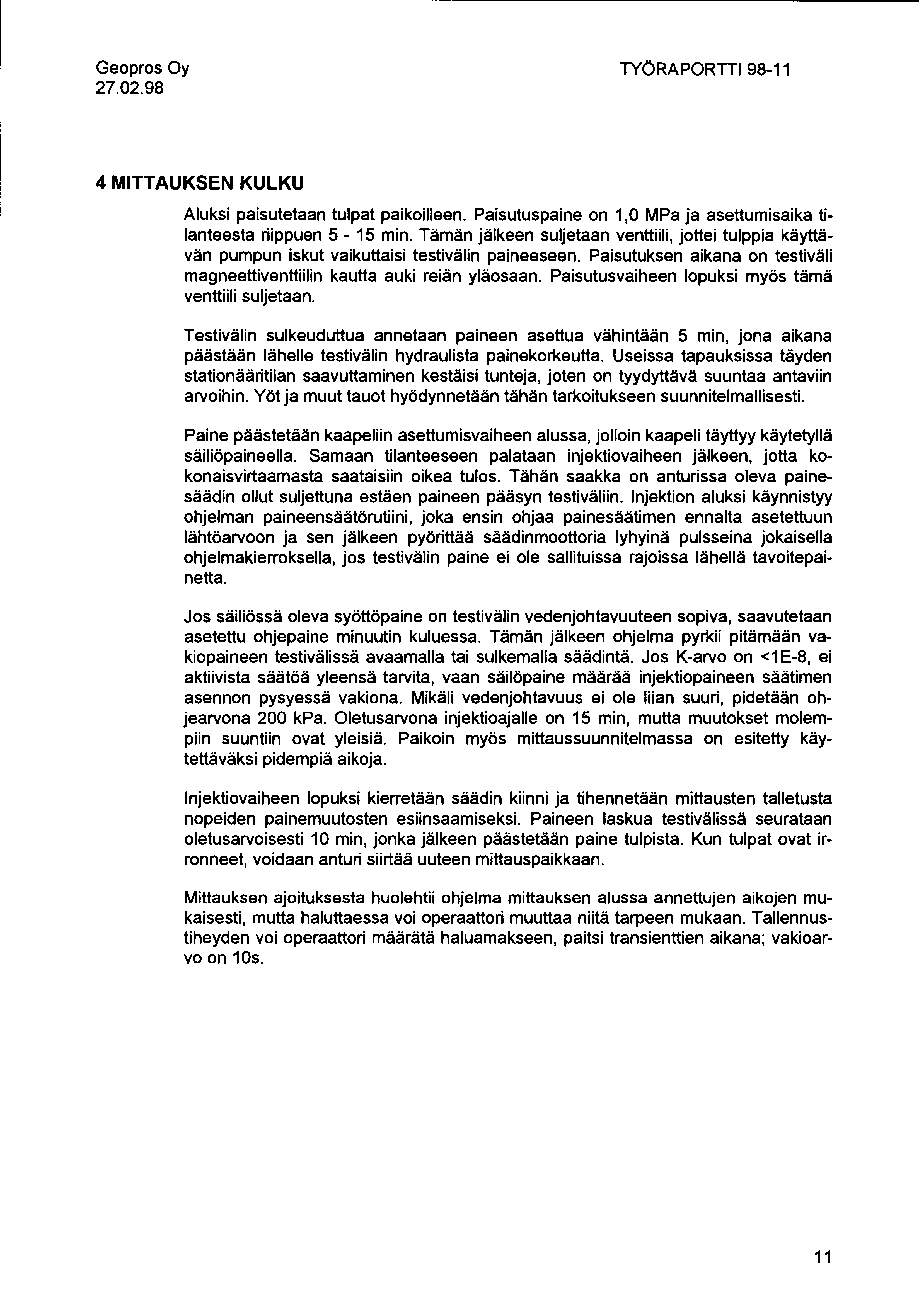 27.02.98 TYÖRAPORTII 98-11 4 MITTAUKSEN KULKU Aluksi paisutetaan tulpat paikoilleen. Paisutuspaine on 1,0 MPa ja asettumisaika tilanteesta riippuen 5-15 min.