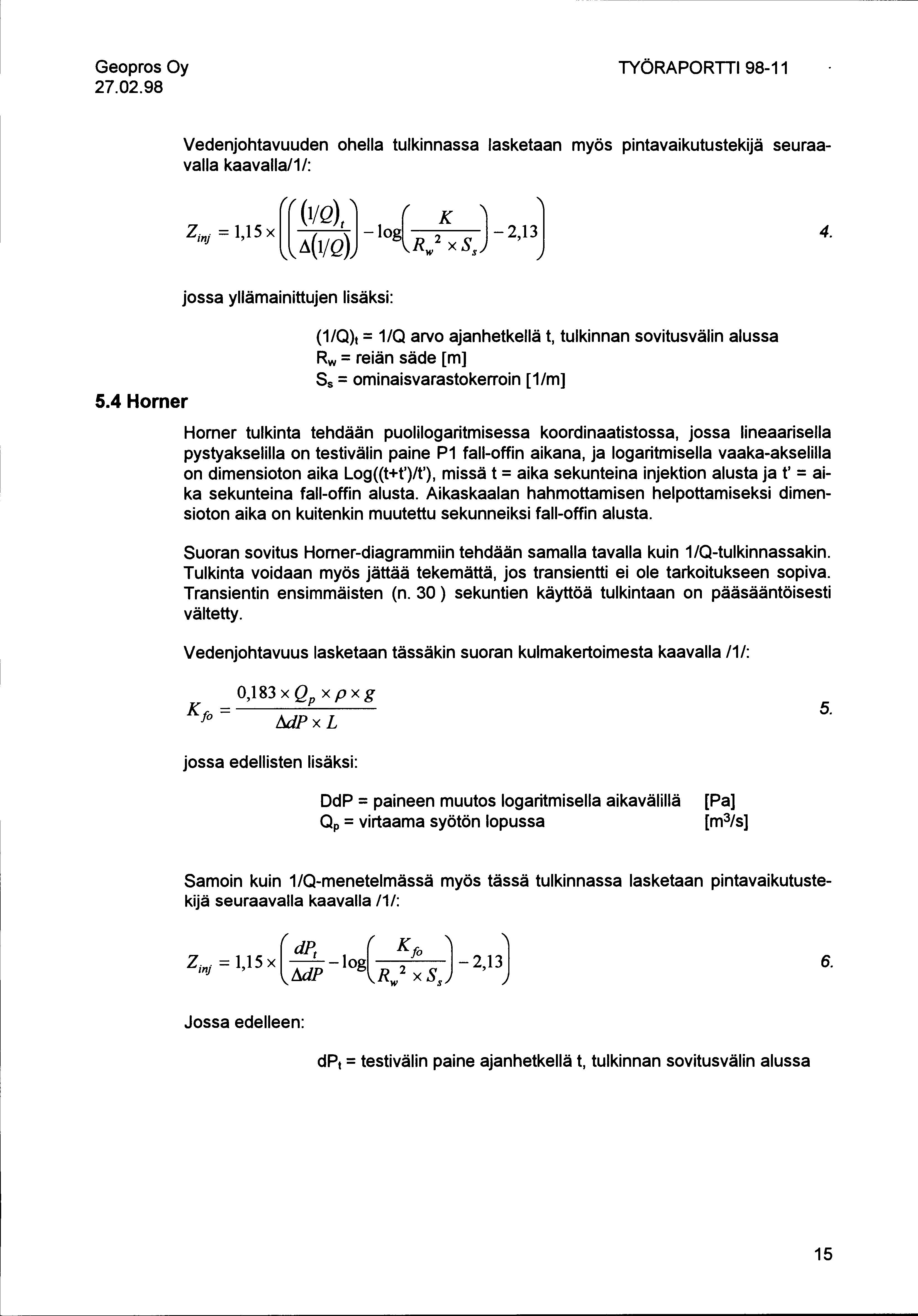 27.02.98 TYÖRAPORTTI 98-11 Vedenjohtavuuden ohella tulkinnassa lasketaan myös pintavaikutustekijä seuraavalla kaavalla/1/: [( (1/Q)tJ ( J J Zinj = 1,15 K X ( ) - } og 2-2,13 IjQ Rw X Ss 4. 5.