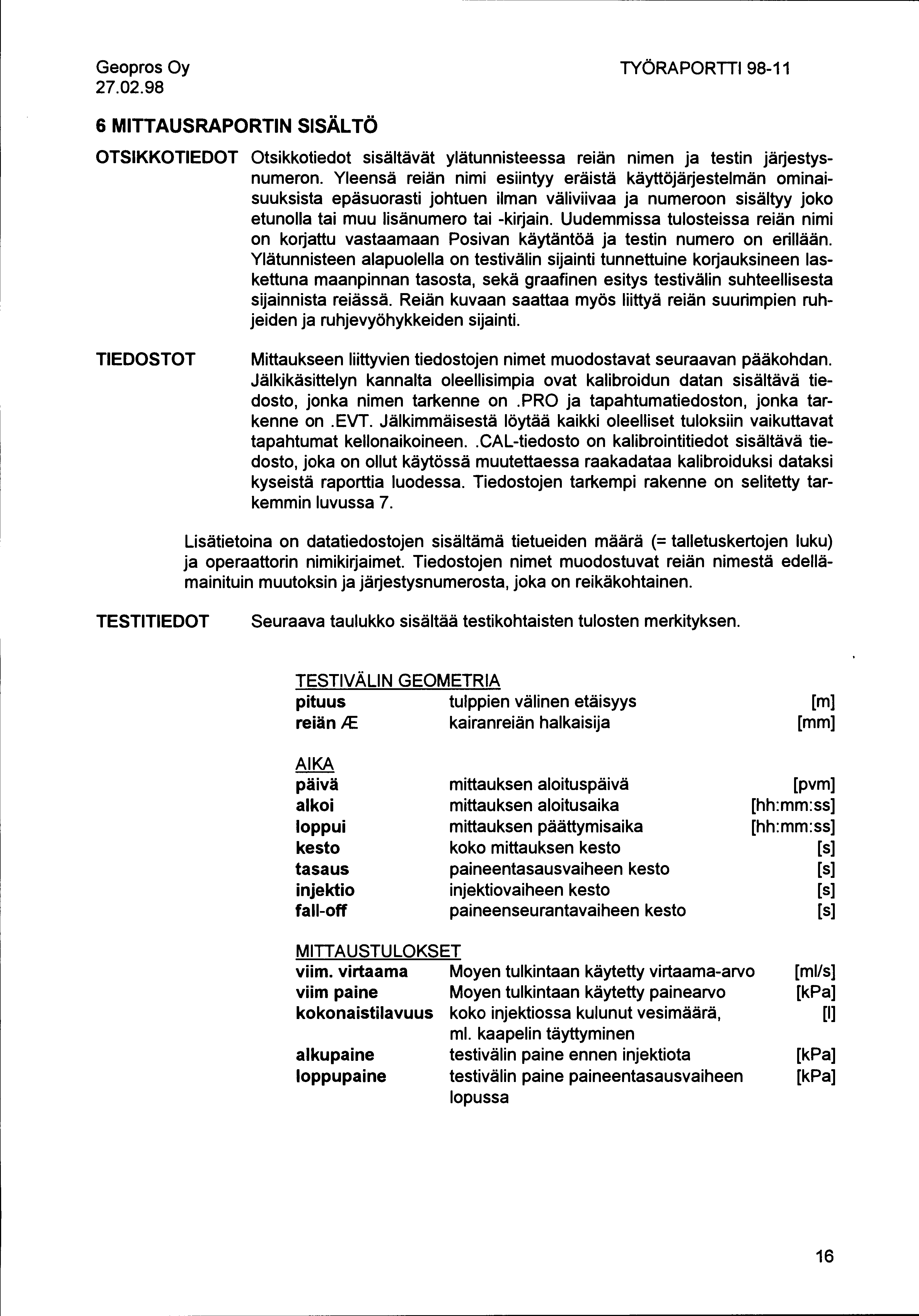 27.02.98 TYÖRAPORTTI 98-11 6 MITTAUSRAPORTINSISÄLTÖ OTSIKKOTIEDOT Otsikkotiedot sisältävät ylätunnisteessa reiän nimen ja testin jäestysnumeron.