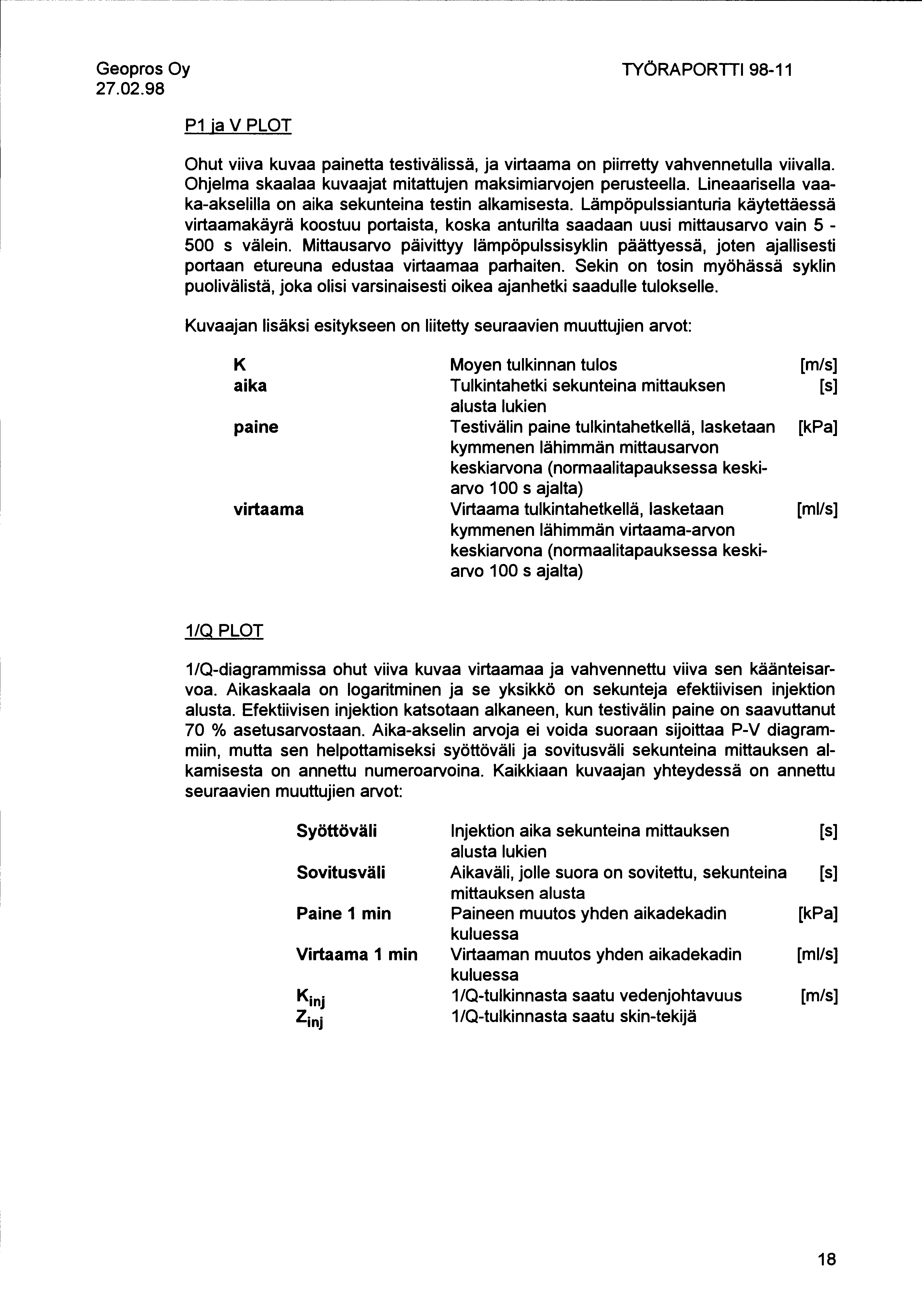 27.02.98 TYÖRAPORTII 98-11 P1 ja V PLOT Ohut viiva kuvaa painetta testivälissä, ja virtaama on piirretty vahvennetulla viivalla. Ohjelma skaalaa kuvaajat mitattujen maksimiarvojen perusteella.