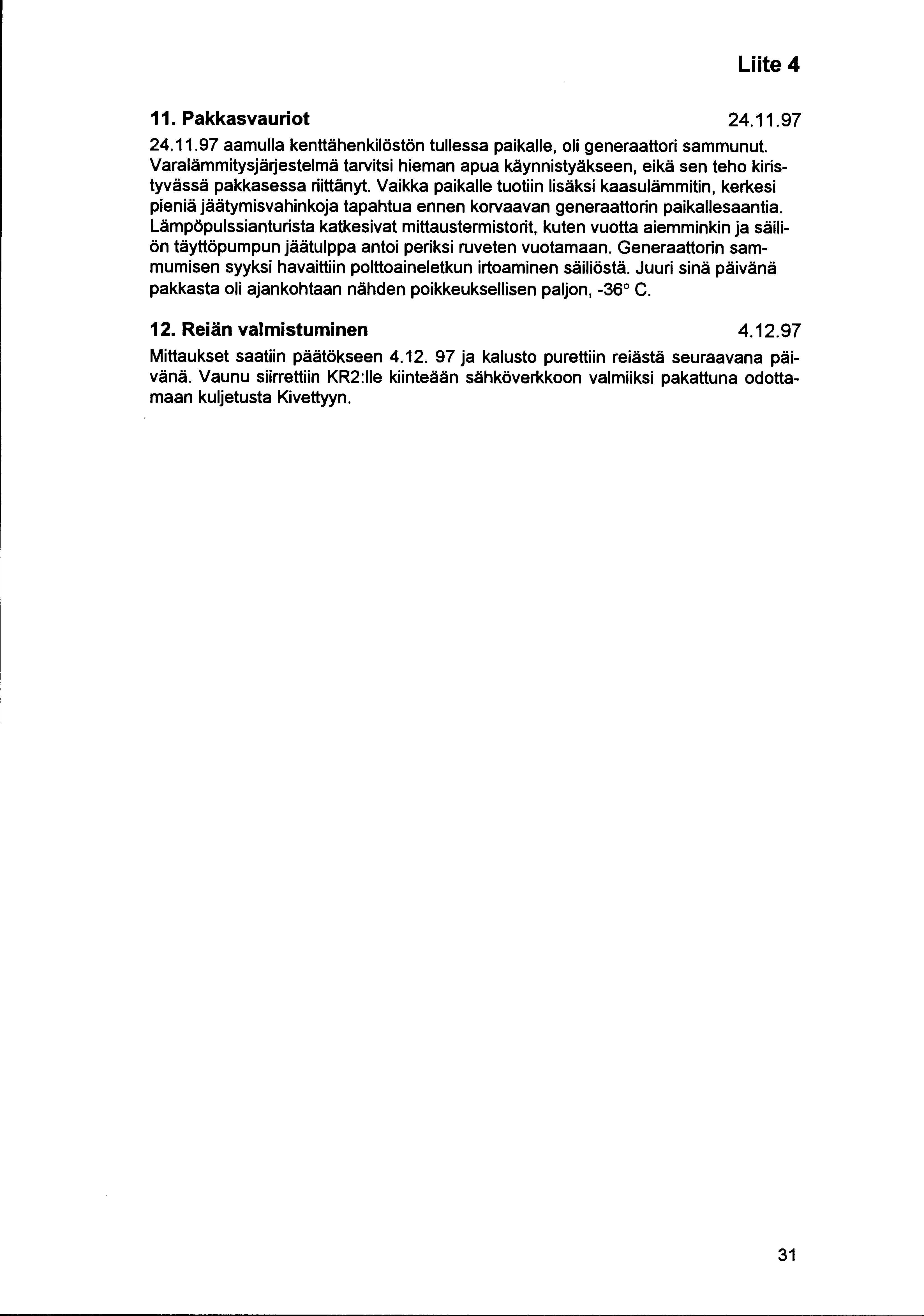 Liite 4 11. Pakkasvauriot 24.11.97 24.11.97 aamulla kenttähenkilöstön tullessa paikalle, oli generaattori sammunut.