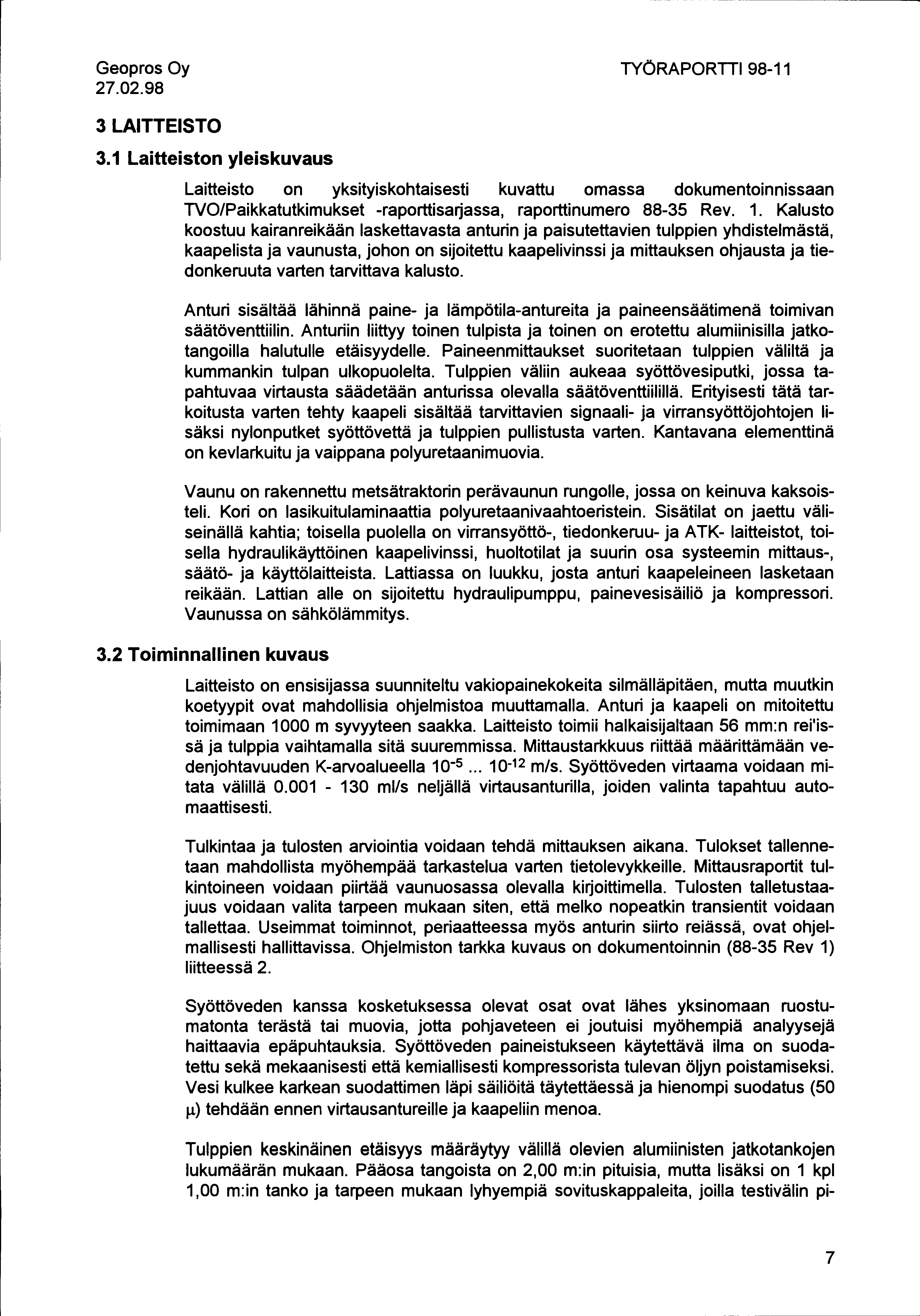 27.02.98 TYÖRAPORTTI 98-11 3 LAITTEISTO 3.1 Laitteiston yleiskuvaus Laitteisto on yksityiskohtaisesti kuvattu omassa dokumentoinnissaan TVO/Paikkatutkimukset -raporttisaassa, raporttinumero 88-35 Rev.