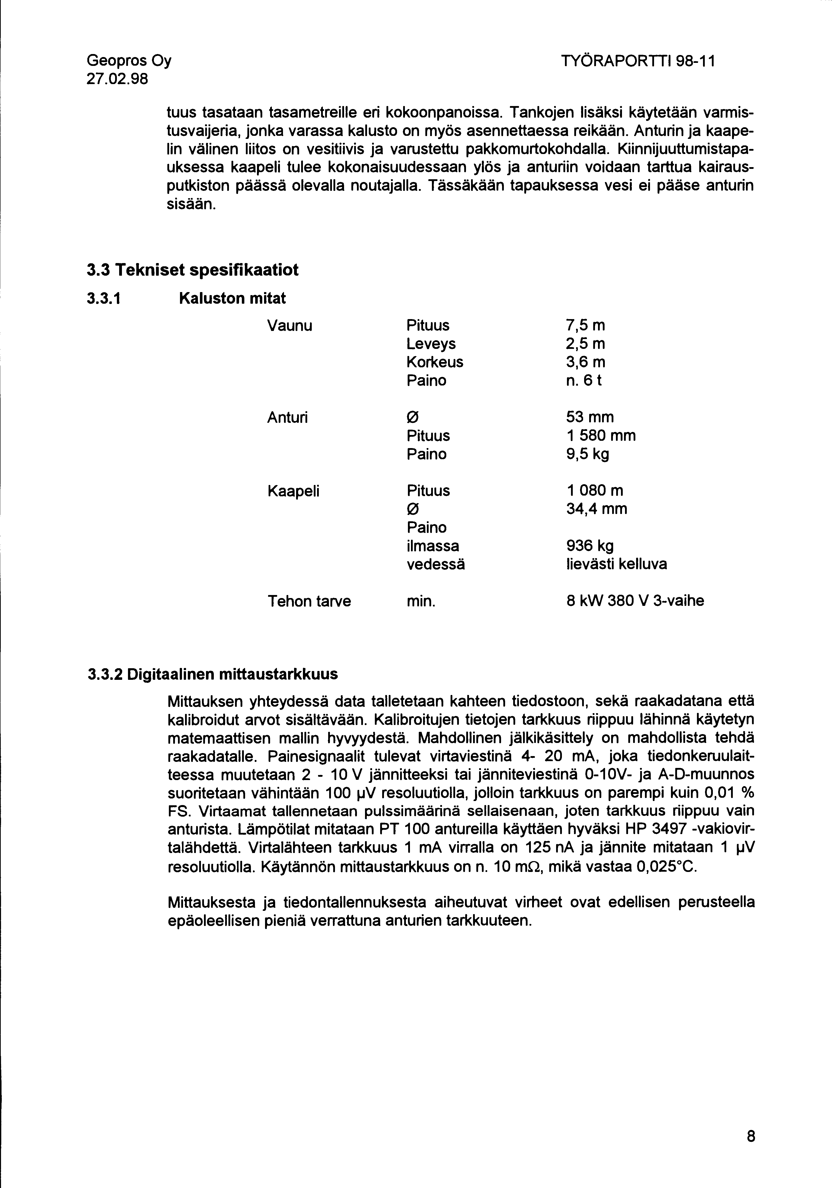 27.02.98 TYÖRAPORTTI 98-11 tuus tasataan tasametreille eri kokoonpanoissa. Tankojan lisäksi käytetään varmistusvaijeria, jonka varassa kalusto on myös asennettaessa reikään.