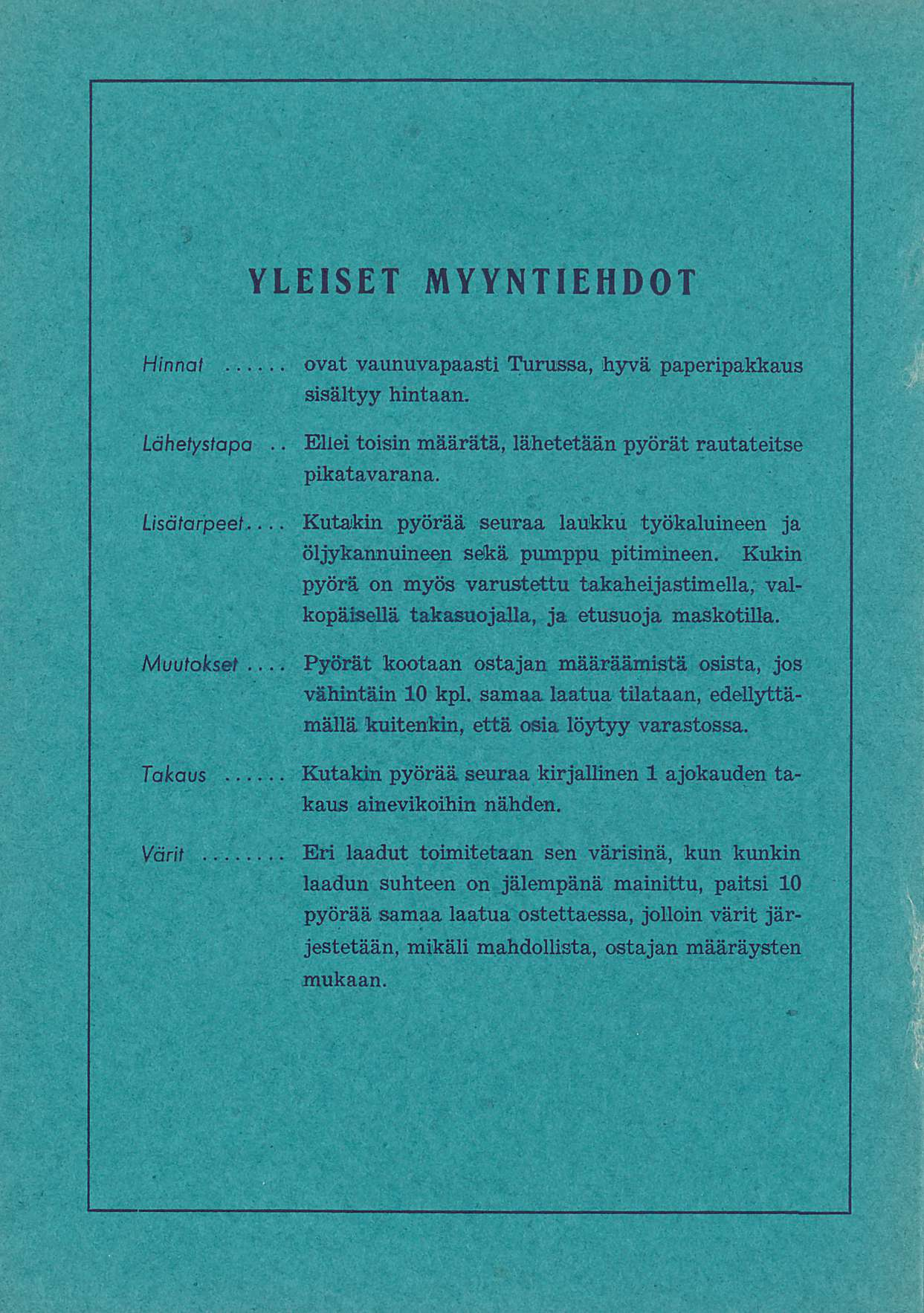 Pyörät YLEISET MYYNTIEHDOT Hinnat Lähetystapa ovat vaunuvapaasti Turussa, hyvä paperipakkaus sisältyy hintaan Ellei toisin määrätä, lähetetään pyörät rautateitse pikatavarana Lisätarpeet Kutakin