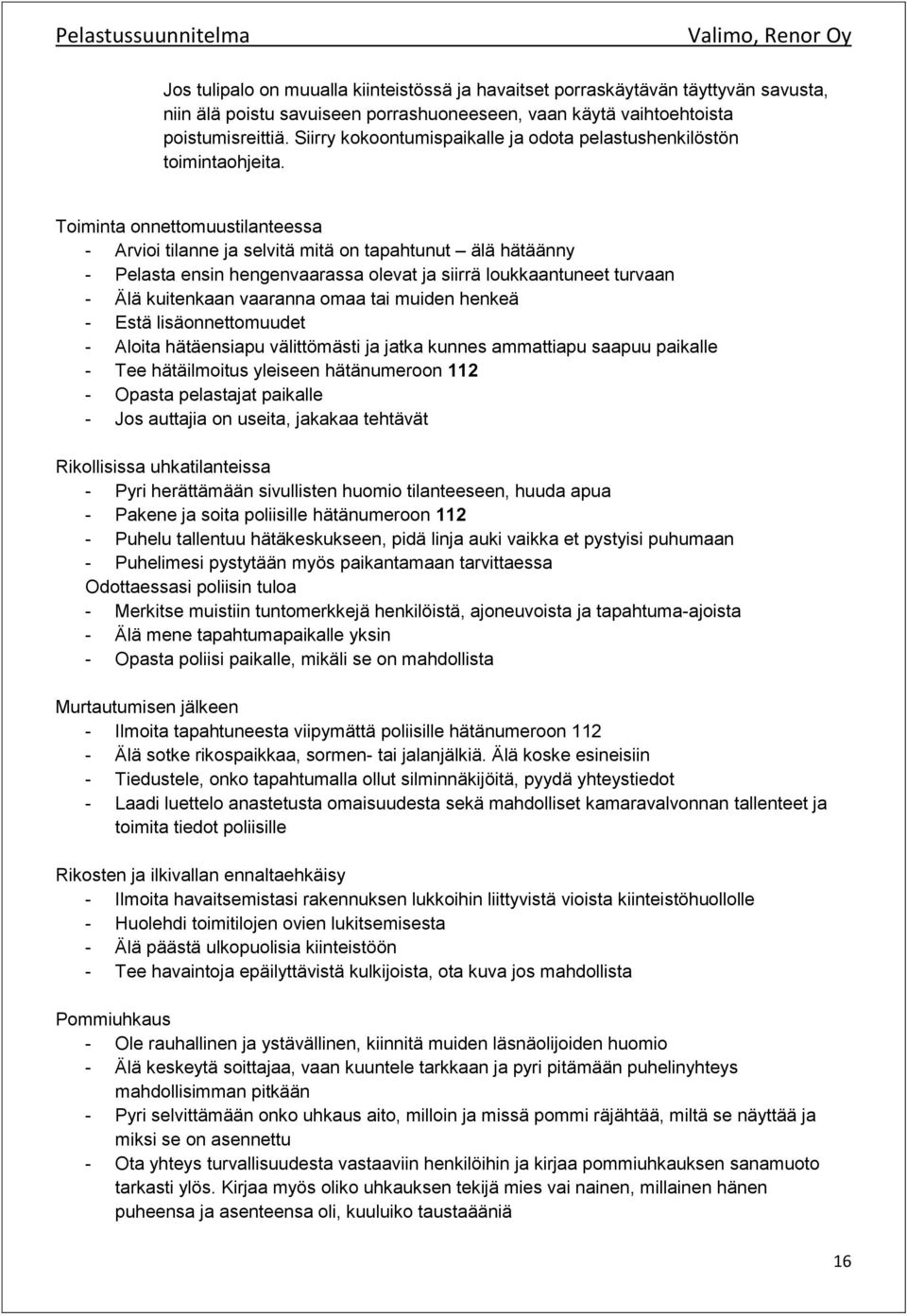 Toiminta onnettomuustilanteessa - Arvioi tilanne ja selvitä mitä on tapahtunut älä hätäänny - Pelasta ensin hengenvaarassa olevat ja siirrä loukkaantuneet turvaan - Älä kuitenkaan vaaranna omaa tai