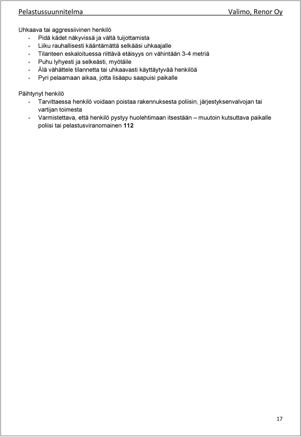 henkilöä - Pyri pelaamaan aikaa, jotta lisäapu saapuisi paikalle Päihtynyt henkilö - Tarvittaessa henkilö voidaan poistaa rakennuksesta poliisin,