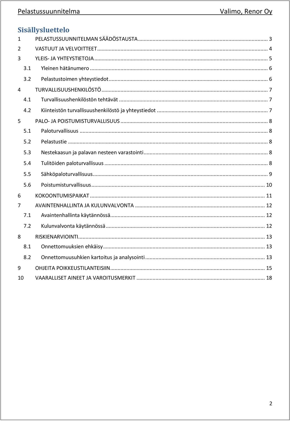 .. 8 5.2 Pelastustie... 8 5.3 Nestekaasun ja palavan nesteen varastointi... 8 5.4 Tulitöiden paloturvallisuus... 8 5.5 Sähköpaloturvallisuus... 9 5.6 Poistumisturvallisuus... 10 6 KOKOONTUMISPAIKAT.