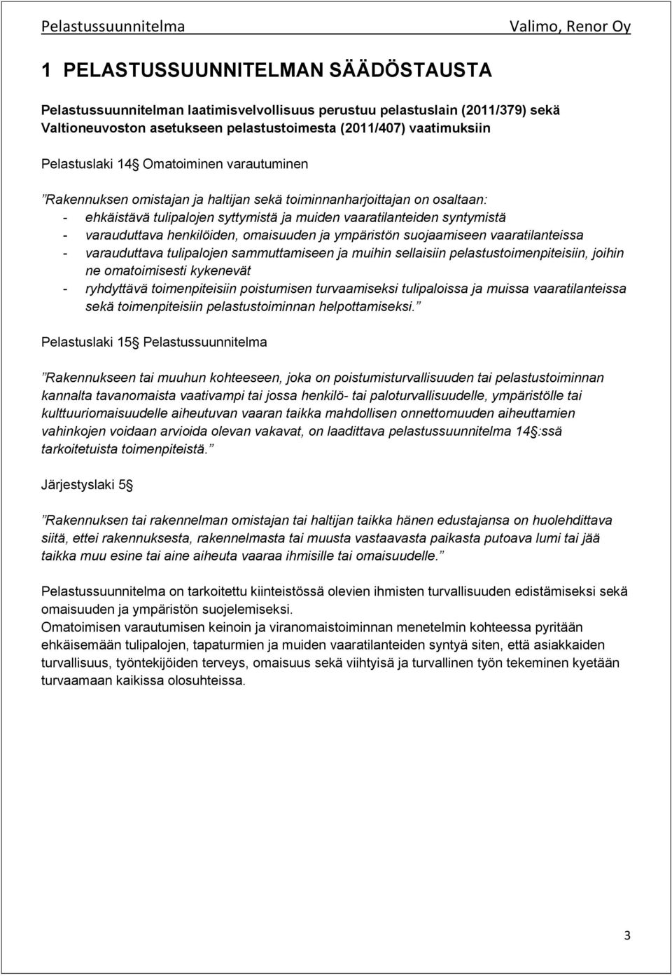 henkilöiden, omaisuuden ja ympäristön suojaamiseen vaaratilanteissa - varauduttava tulipalojen sammuttamiseen ja muihin sellaisiin pelastustoimenpiteisiin, joihin ne omatoimisesti kykenevät -