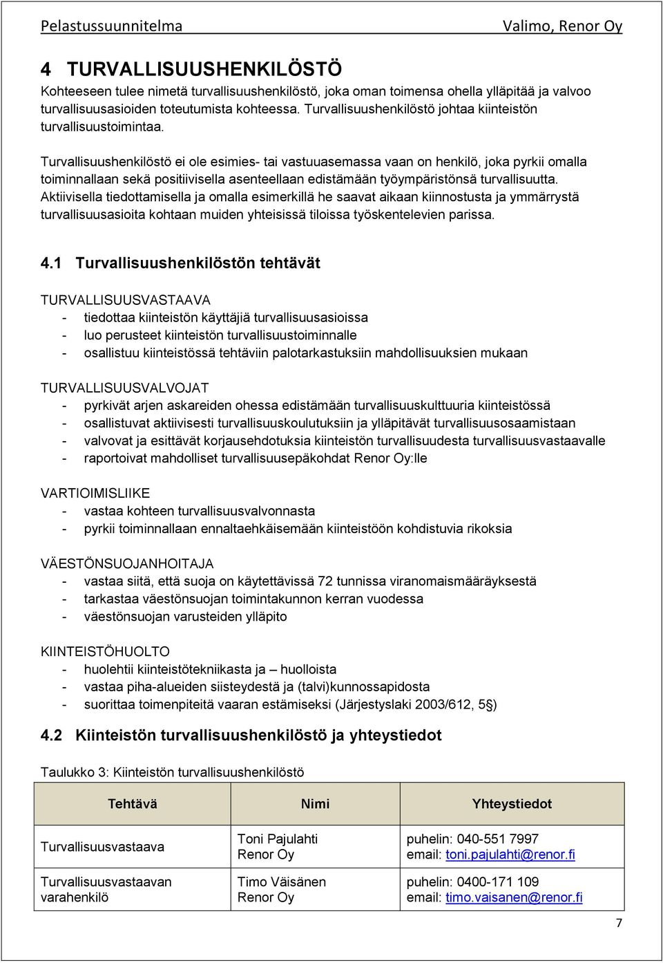 Turvallisuushenkilöstö ei ole esimies- tai vastuuasemassa vaan on henkilö, joka pyrkii omalla toiminnallaan sekä positiivisella asenteellaan edistämään työympäristönsä turvallisuutta.