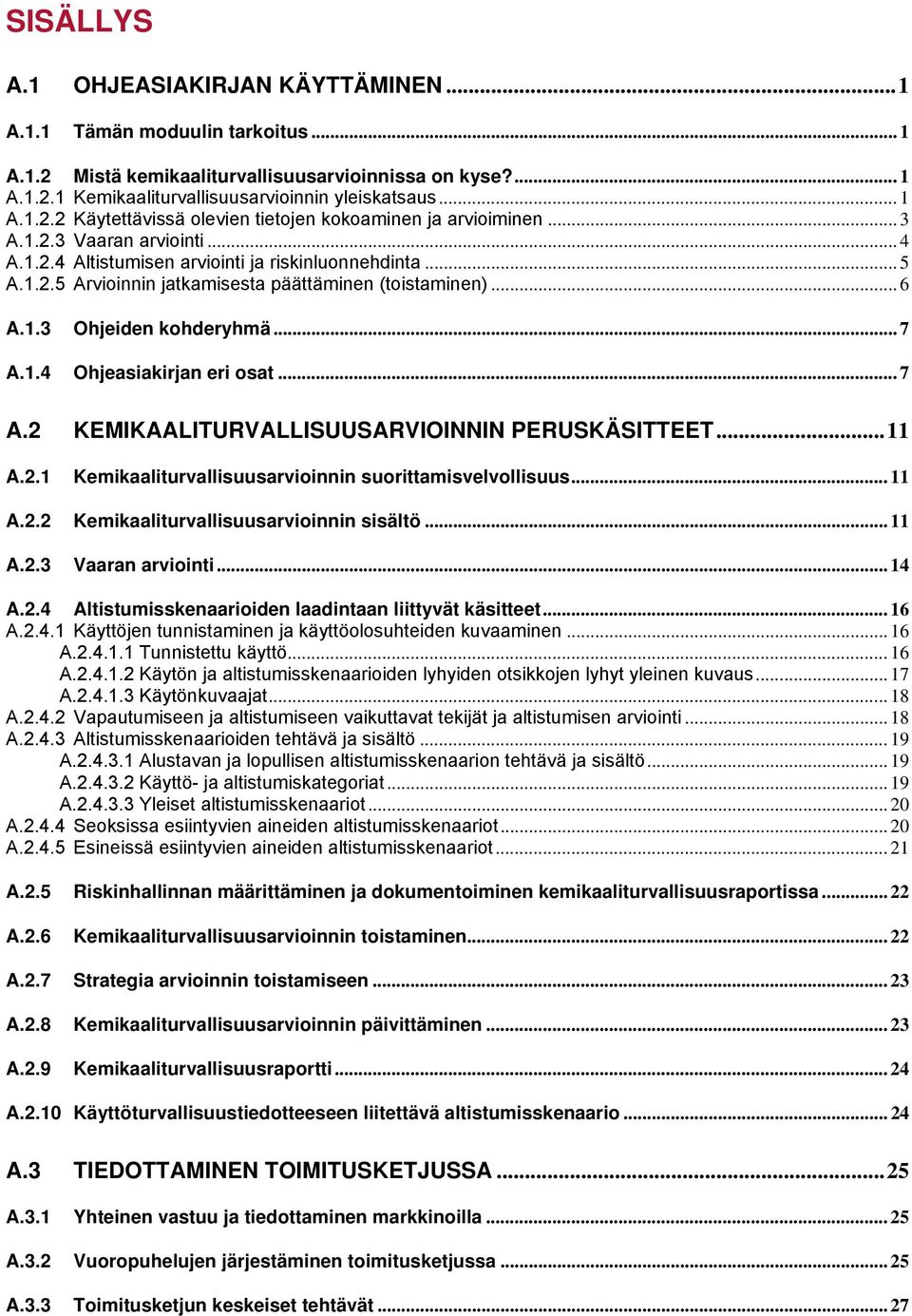 .. 7 A.2 KEMIKAALITURVALLISUUSARVIOINNIN PERUSKÄSITTEET...11 A.2.1 Kemikaaliturvallisuusarviinnin surittamisvelvllisuus... 11 A.2.2 Kemikaaliturvallisuusarviinnin sisältö... 11 A.2.3 Vaaran arviinti.