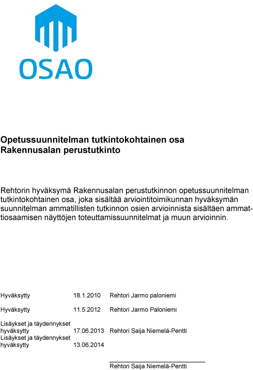 ammattiosaamisen näyttöjen toteuttamissuunnitelmat ja muun arvioinnin. Hyväksytty 18.1.2010 Rehtori Jarmo paloniemi Hyväksytty 11.5.