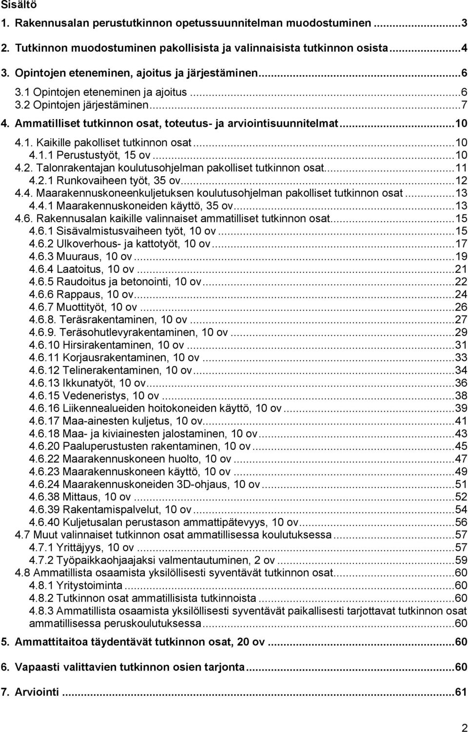 1. Kaikille pakolliset tutkinnon osat... 10 4.1.1 Perustustyöt, 15 ov... 10 4.2. Talonrakentajan koulutusohjelman pakolliset tutkinnon osat... 11 4.2.1 Runkovaiheen työt, 35 ov... 12 4.4. Maarakennuskoneenkuljetuksen koulutusohjelman pakolliset tutkinnon osat.