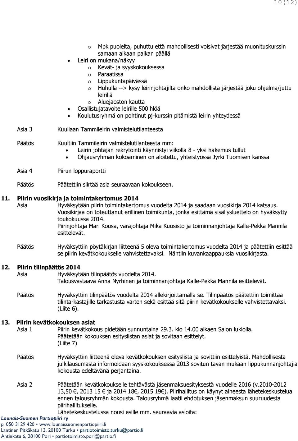 leirin yhteydessä 3 4 Kuullaan Tammileirin valmistelutilanteesta Kuultiin Tammileirin valmistelutilanteesta mm: Leirin johtajan rekrytointi käynnistyi viikolla 8 - yksi hakemus tullut Ohjausryhmän