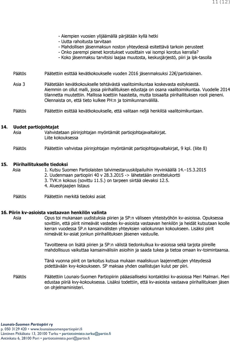 - Koko jäsenmaksu tarvitsisi laajaa muutosta, keskusjärjestö, piiri ja lpk-tasolla 3 Päätettiin esittää kevätkokoukselle vuoden 2016 jäsenmaksuksi 22 /partiolainen.