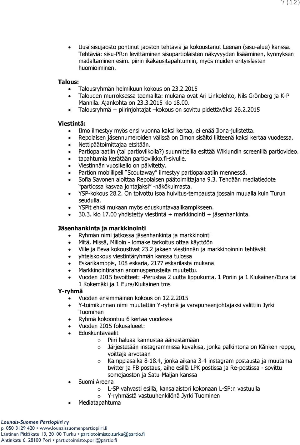 .2.2015 Talouden murroksessa teemailta: mukana ovat Ari Linkolehto, Nils Grönberg ja K-P Mannila. Ajankohta on 23.3.2015 klo 18.00. Talousryhmä + piirinjohtajat kokous on sovittu pidettäväksi 26.2.2015 Viestintä: Ilmo ilmestyy myös ensi vuonna kaksi kertaa, ei enää Ilona-julistetta.