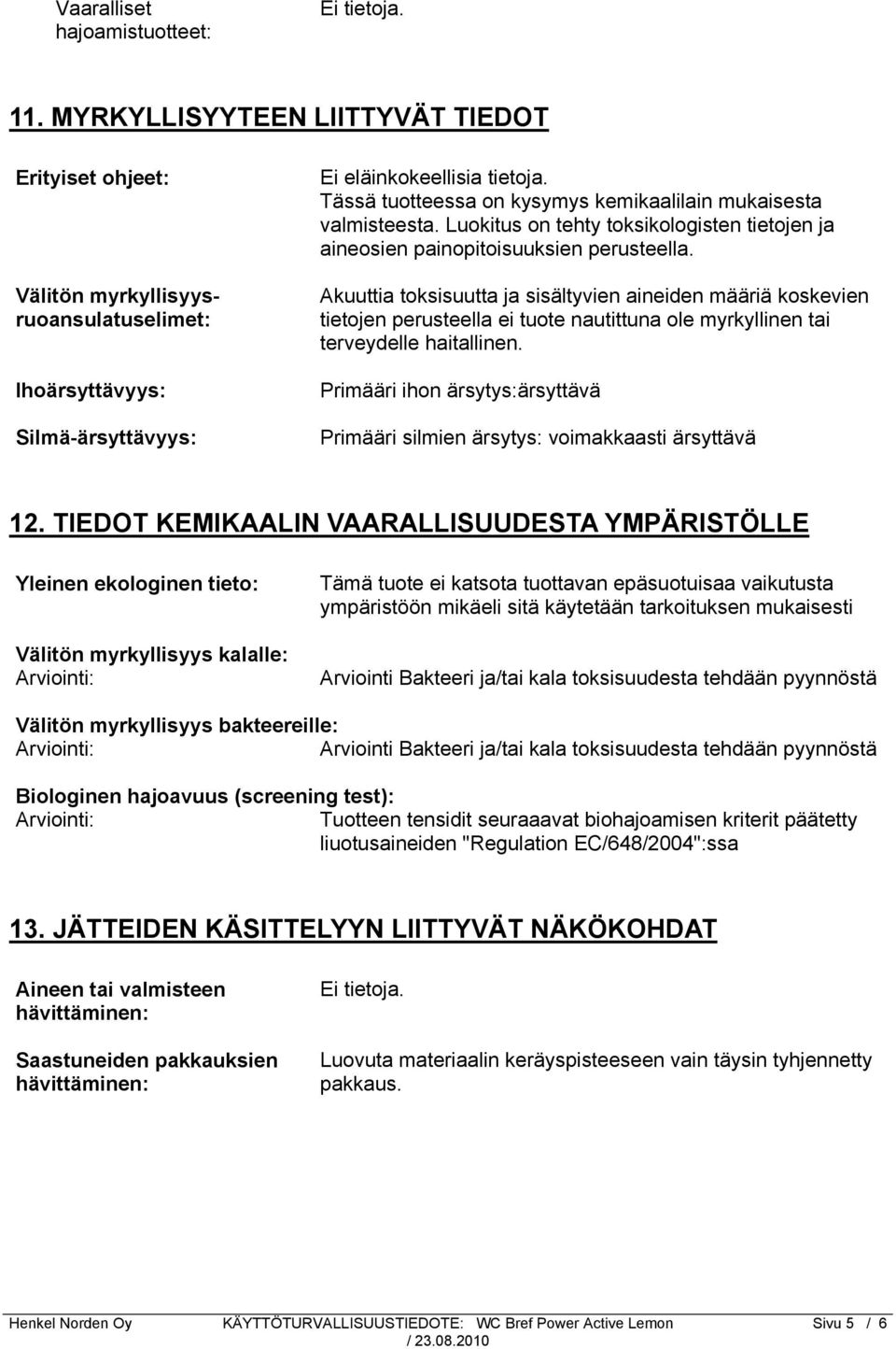 Akuuttia toksisuutta ja sisältyvien aineiden määriä koskevien tietojen perusteella ei tuote nautittuna ole myrkyllinen tai terveydelle haitallinen.