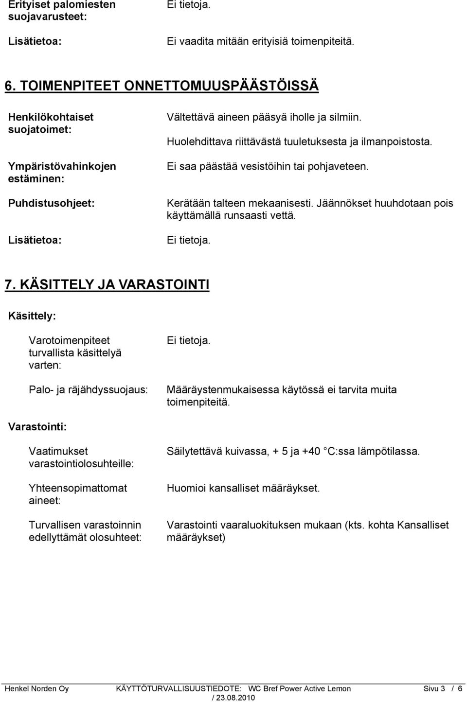 Huolehdittava riittävästä tuuletuksesta ja ilmanpoistosta. Ei saa päästää vesistöihin tai pohjaveteen. Kerätään talteen mekaanisesti. Jäännökset huuhdotaan pois käyttämällä runsaasti vettä. 7.