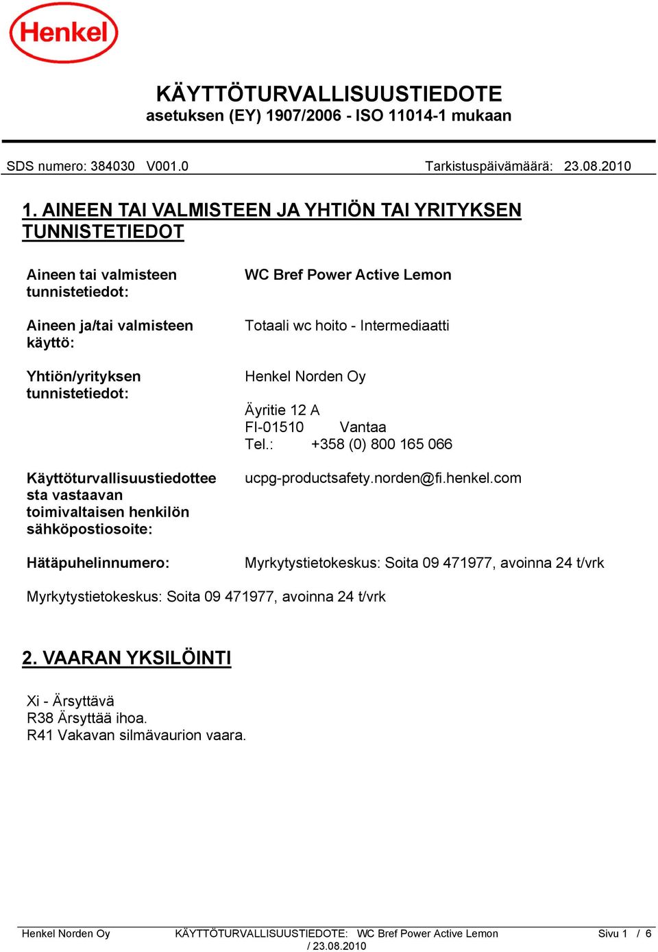 Käyttöturvallisuustiedottee sta vastaavan toimivaltaisen henkilön sähköpostiosoite: Hätäpuhelinnumero: WC Bref Power Active Lemon Totaali wc hoito - Intermediaatti Äyritie 12 A FI-01510