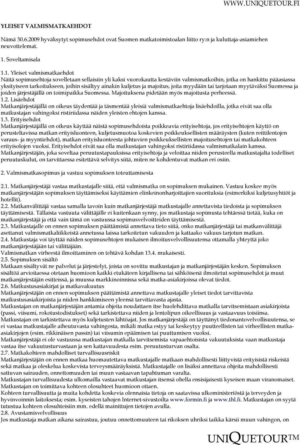 1. Yleiset valmismatkaehdot Näitä sopimusehtoja sovelletaan sellaisiin yli kaksi vuorokautta kestäviin valmismatkoihin, jotka on hankittu pääasiassa yksityiseen tarkoitukseen, joihin sisältyy ainakin