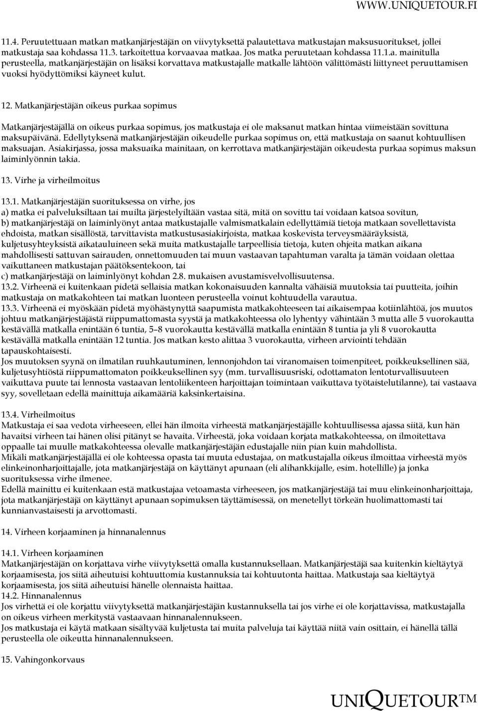 12. Matkanjärjestäjän oikeus purkaa sopimus Matkanjärjestäjällä on oikeus purkaa sopimus, jos matkustaja ei ole maksanut matkan hintaa viimeistään sovittuna maksupäivänä.