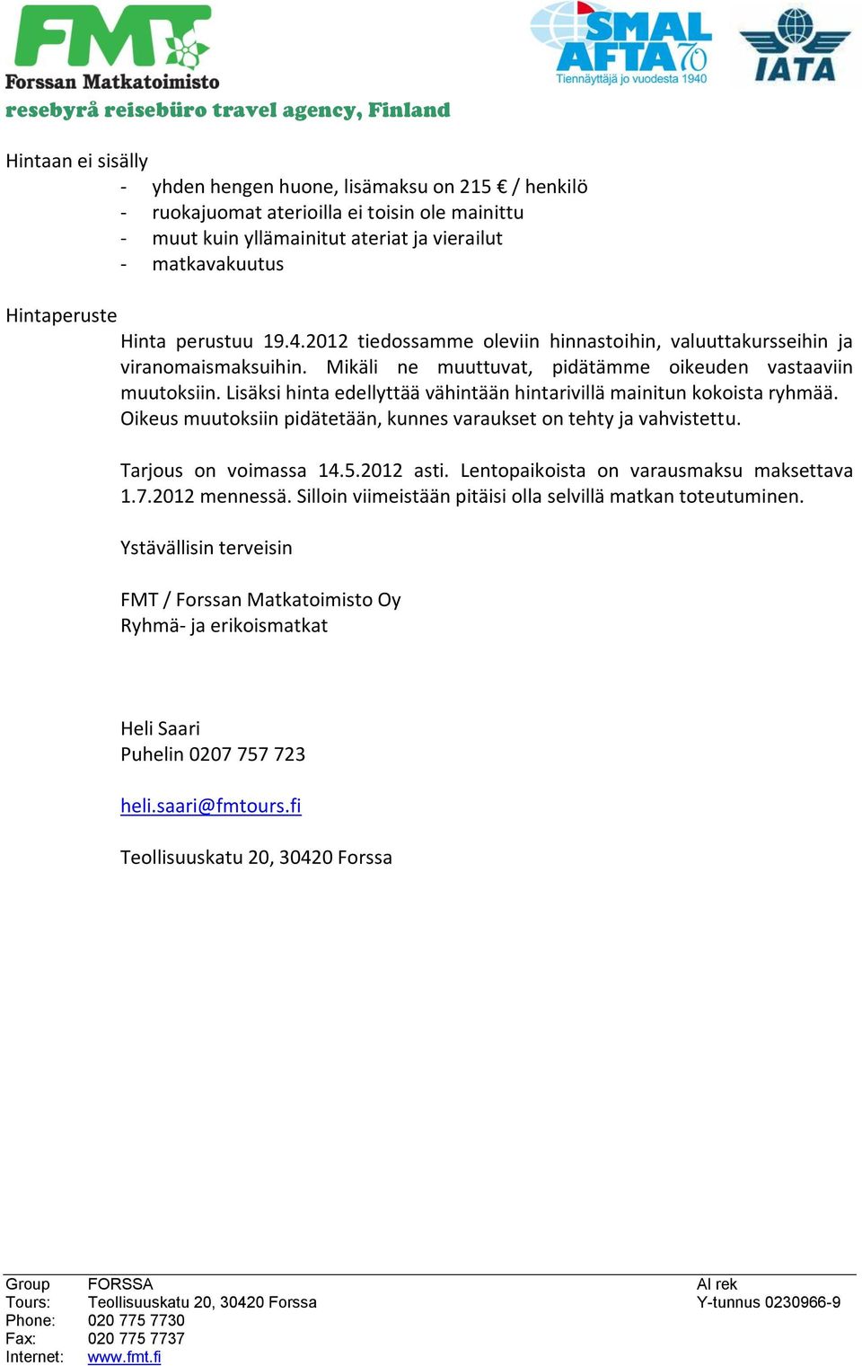 Lisäksi hinta edellyttää vähintään hintarivillä mainitun kokoista ryhmää. Oikeus muutoksiin pidätetään, kunnes varaukset on tehty ja vahvistettu. Tarjous on voimassa 14.5.2012 asti.