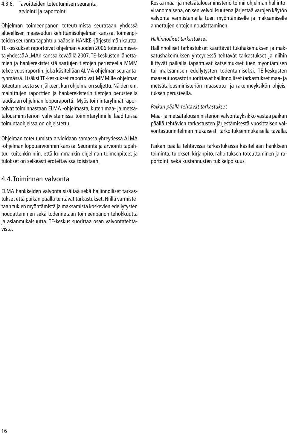 TE-keskusten lähettämien ja hankerekisteristä saatujen tietojen perusteella MMM tekee vuosiraportin, joka käsitellään ALMA ohjelman seurantaryhmässä.