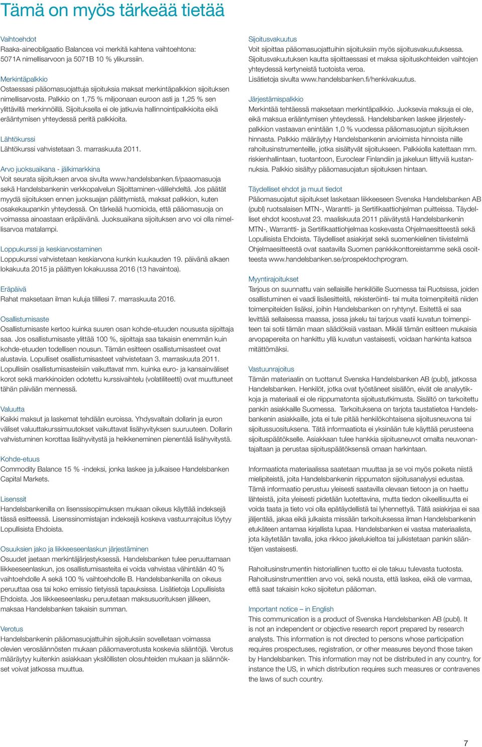 Sijoituksella ei ole jatkuvia hallinnointipalkkioita eikä erääntymisen yhteydessä peritä palkkioita. Lähtökurssi Lähtökurssi vahvistetaan 3. marraskuuta 2011.