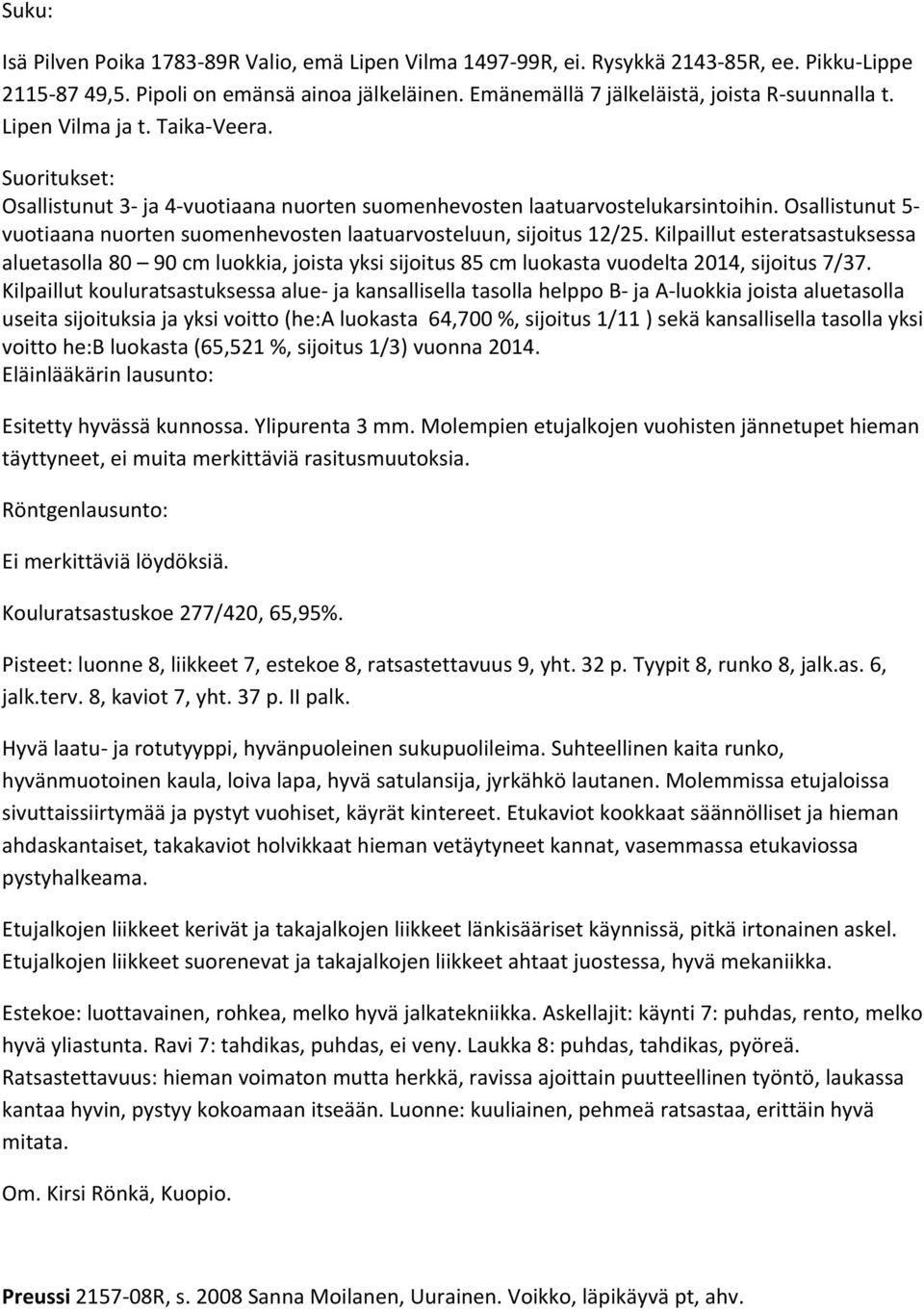 Kilpaillut esteratsastuksessa aluetasolla 80 90 cm luokkia, joista yksi sijoitus 85 cm luokasta vuodelta 2014, sijoitus 7/37.