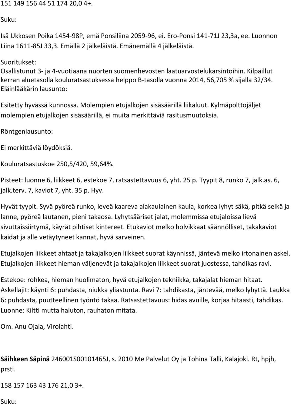 Esitetty hyvässä kunnossa. Molempien etujalkojen sisäsäärillä liikaluut. Kylmäpolttojäljet molempien etujalkojen sisäsäärillä, ei muita merkittäviä rasitusmuutoksia.