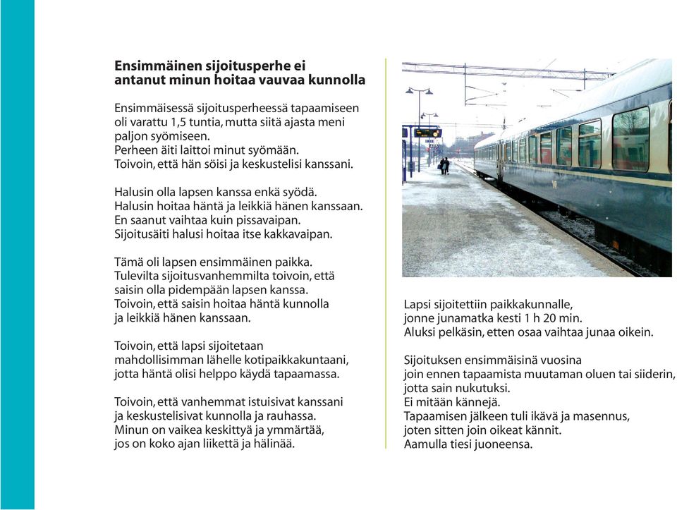 En saanut vaihtaa kuin pissavaipan. Sijoitusäiti halusi hoitaa itse kakkavaipan. Tämä oli lapsen ensimmäinen paikka. Tulevilta sijoitusvanhemmilta toivoin, että saisin olla pidempään lapsen kanssa.