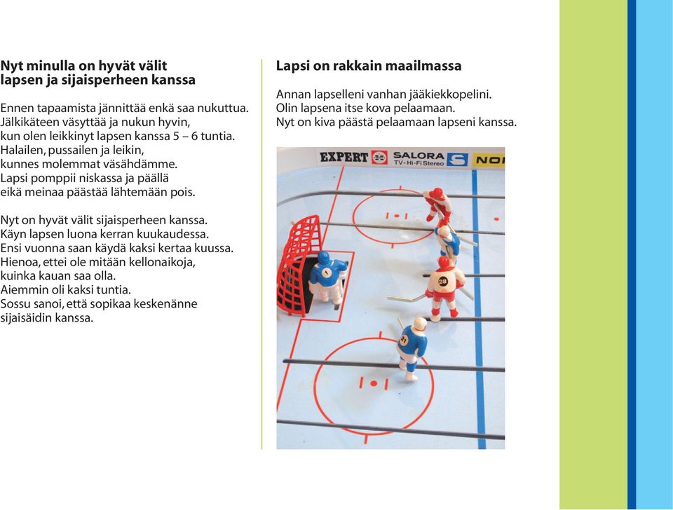 Lapsi pomppii niskassa ja päällä eikä meinaa päästää lähtemään pois. Lapsi on rakkain maailmassa Annan lapselleni vanhan jääkiekkopelini. Olin lapsena itse kova pelaamaan.