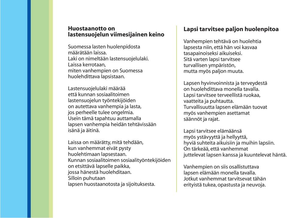 Lastensuojelulaki määrää että kunnan sosiaalitoimen lastensuojelun työntekijöiden on autettava vanhempia ja lasta, jos perheelle tulee ongelmia.