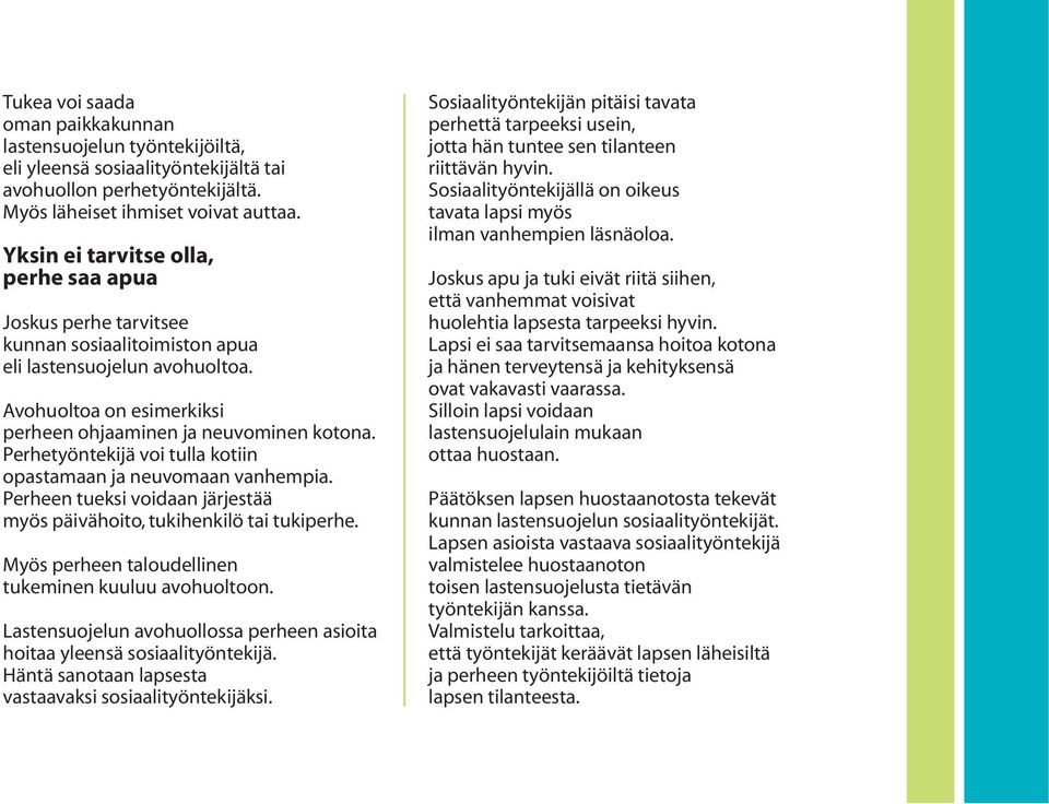 Perhetyöntekijä voi tulla kotiin opastamaan ja neuvomaan vanhempia. Perheen tueksi voidaan järjestää myös päivähoito, tukihenkilö tai tukiperhe.