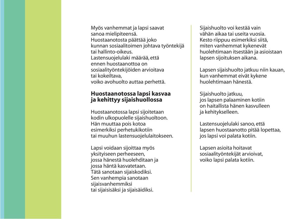 Huostaanotossa lapsi kasvaa ja kehittyy sijaishuollossa Huostaanotossa lapsi sijoitetaan kodin ulkopuolelle sijaishuoltoon.