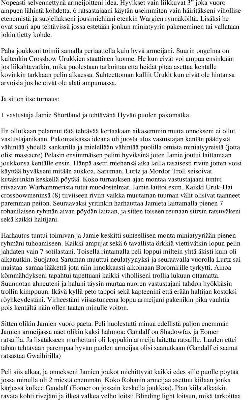 Lisäksi he ovat suuri apu tehtävissä jossa estetään jonkun miniatyyrin pakeneminen tai vallataan jokin tietty kohde. Paha joukkoni toimii samalla periaattella kuin hyvä armeijani.