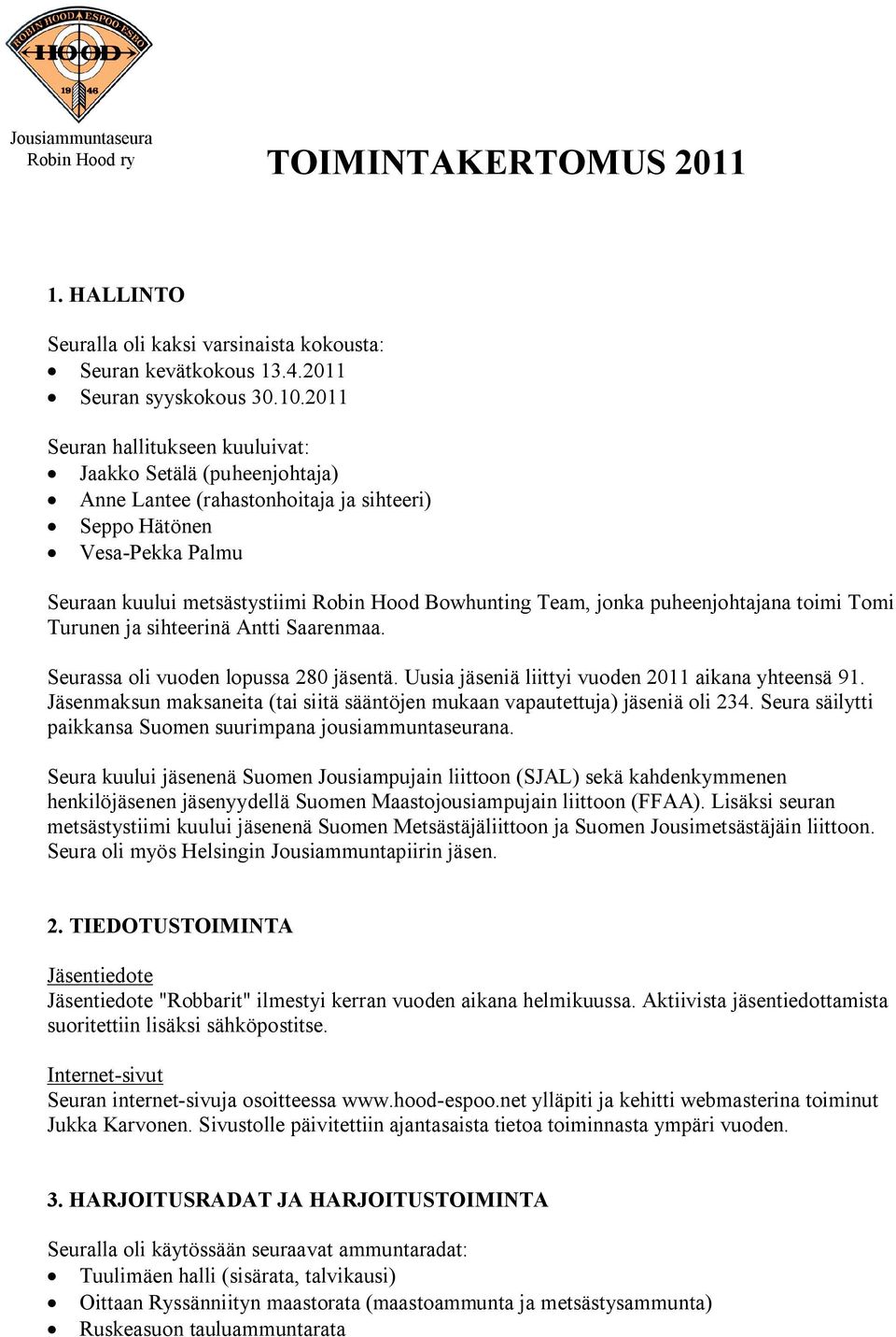 jonka puheenjohtajana toimi Tomi Turunen ja sihteerinä Antti Saarenmaa. Seurassa oli vuoden lopussa 280 jäsentä. Uusia jäseniä liittyi vuoden 2011 aikana yhteensä 91.