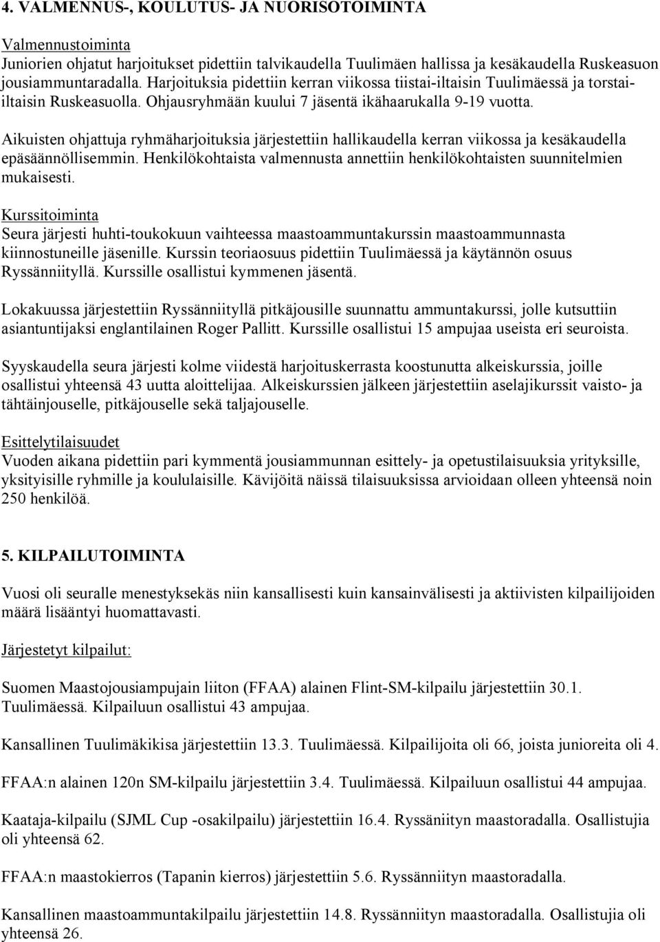 Aikuisten ohjattuja ryhmäharjoituksia järjestettiin hallikaudella kerran viikossa ja kesäkaudella epäsäännöllisemmin. Henkilökohtaista valmennusta annettiin henkilökohtaisten suunnitelmien mukaisesti.