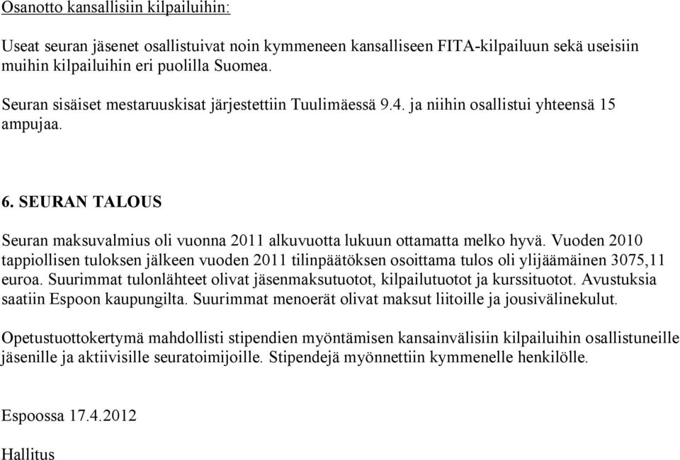 Vuoden 2010 tappiollisen tuloksen jälkeen vuoden 2011 tilinpäätöksen osoittama tulos oli ylijäämäinen 3075,11 euroa. Suurimmat tulonlähteet olivat jäsenmaksutuotot, kilpailutuotot ja kurssituotot.