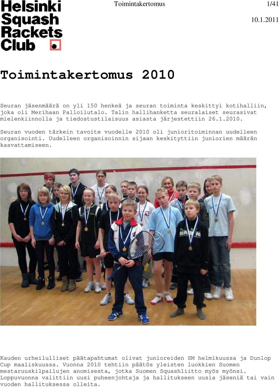 Seuran vuoden tärkein tavoite vuodelle 2010 oli junioritoiminnan uudelleen organisointi. Uudelleen organisoinnin sijaan keskityttiin juniorien määrän kasvattamiseen.